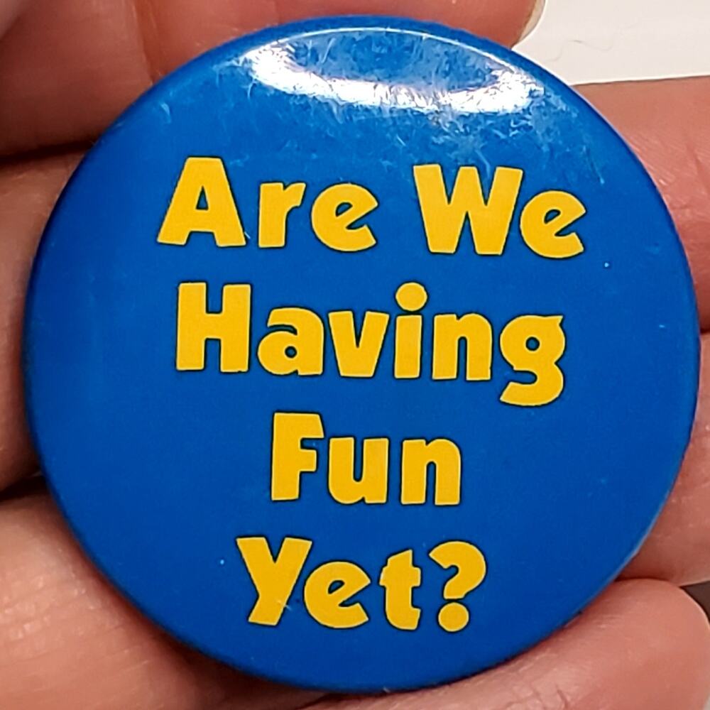 Are We Having Fun Yet Button Pin 1985 Russ Berrie and Company 1.5" Vtg